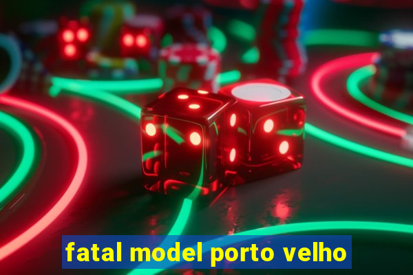 fatal model porto velho